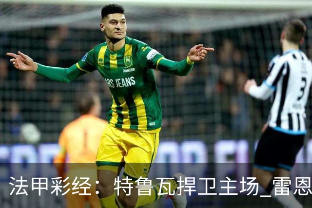 法甲彩经：特鲁瓦捍卫主场 雷恩对攻昂热
